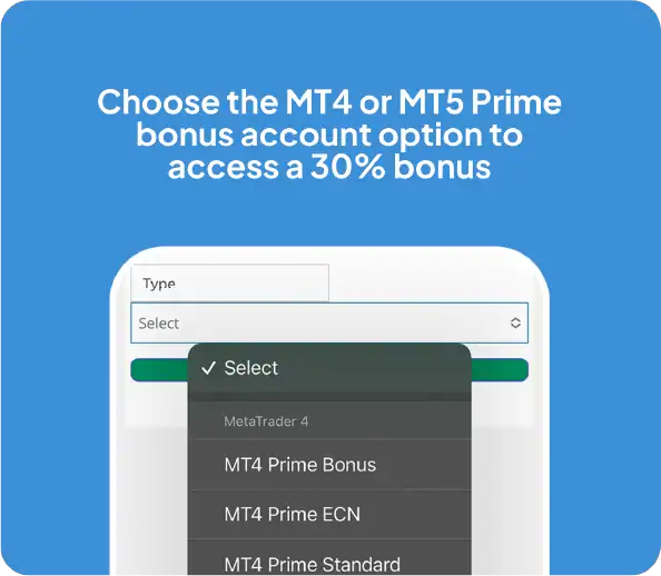 Choose the MT4 or MT5 Prime Bonus account option to access a 30 percent bonus
